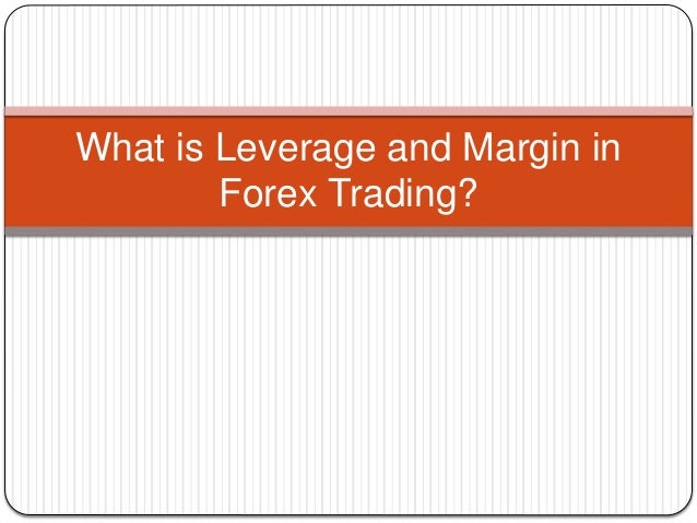 What Is Leverage And Margin In Forex Trading - 